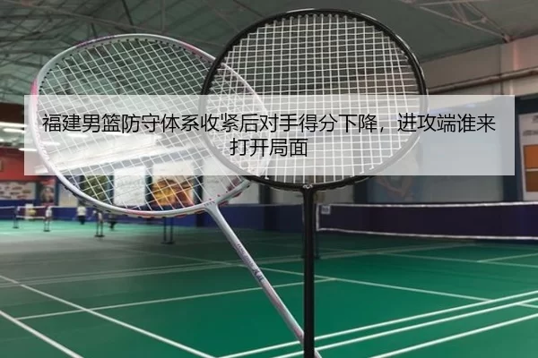福建男篮防守体系收紧后对手得分下降，进攻端谁来打开局面